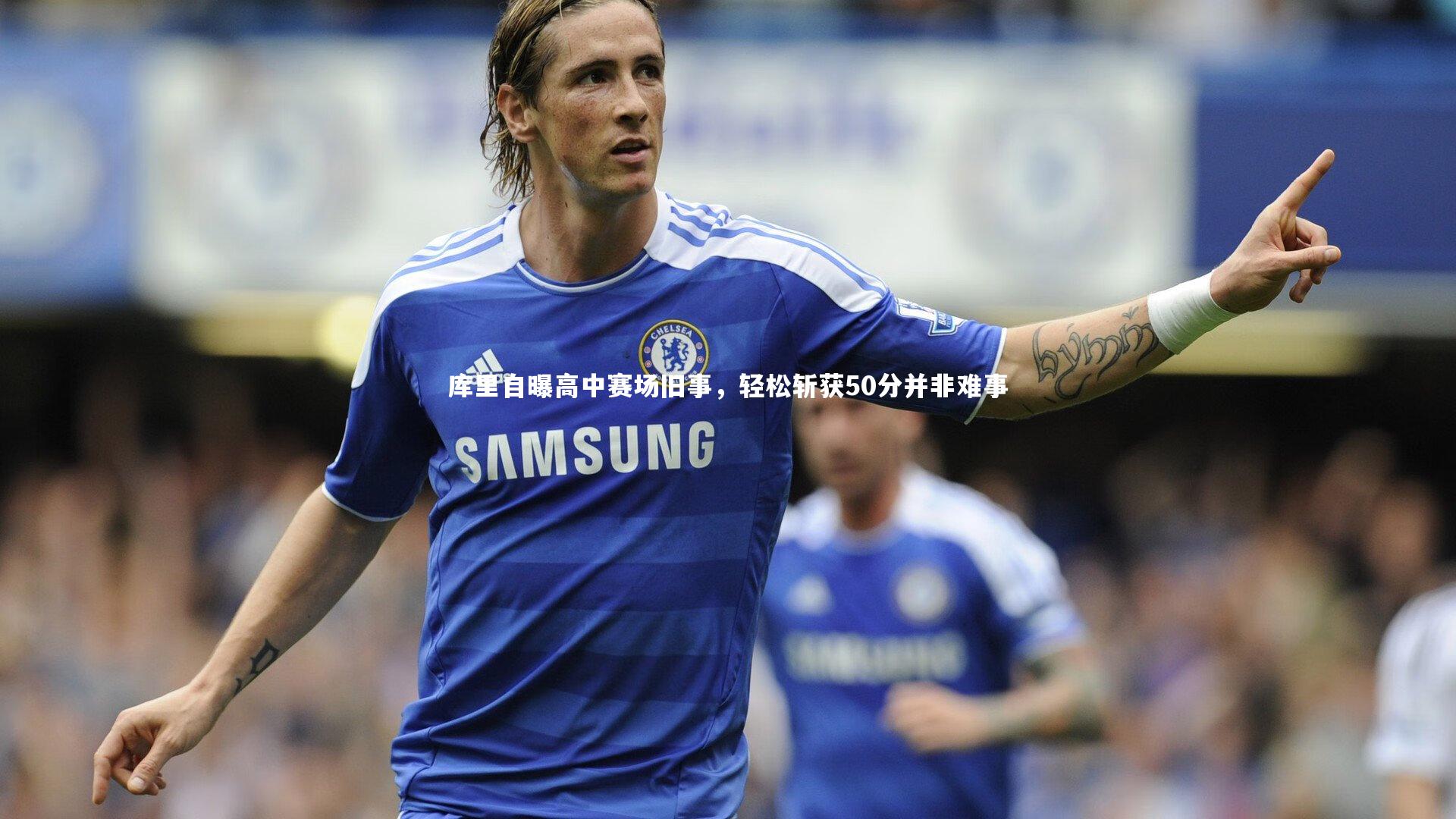 库里自曝高中赛场旧事，轻松斩获50分并非难事