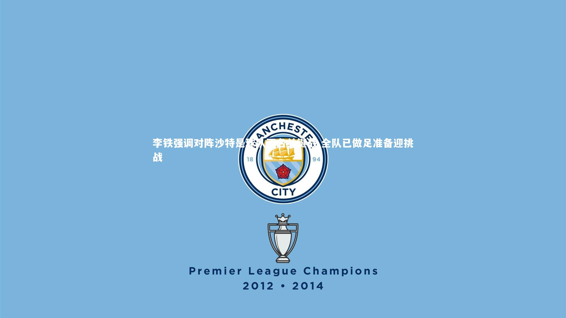 李铁强调对阵沙特是球队正名关键战 全队已做足准备迎挑战